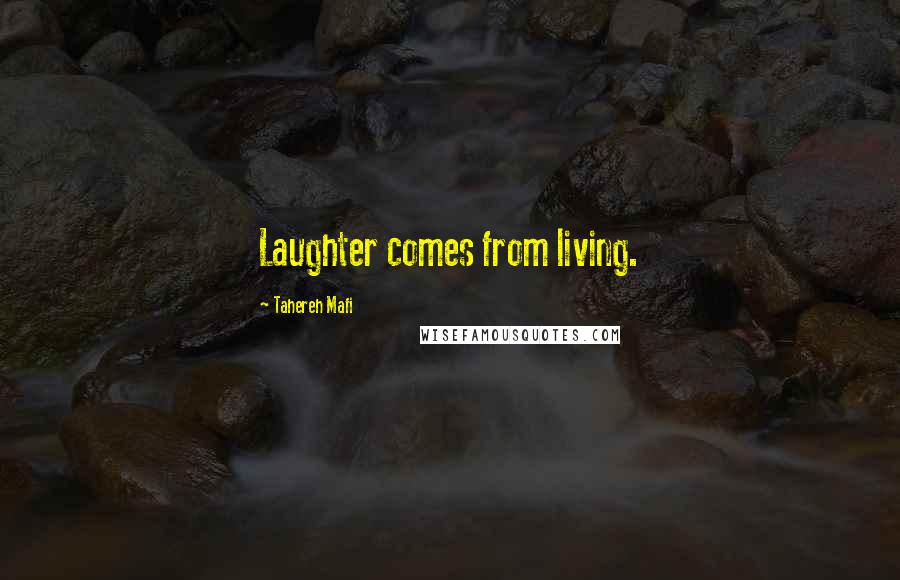 Tahereh Mafi Quotes: Laughter comes from living.