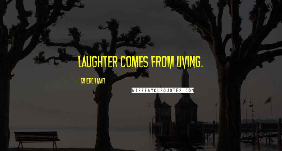 Tahereh Mafi Quotes: Laughter comes from living.