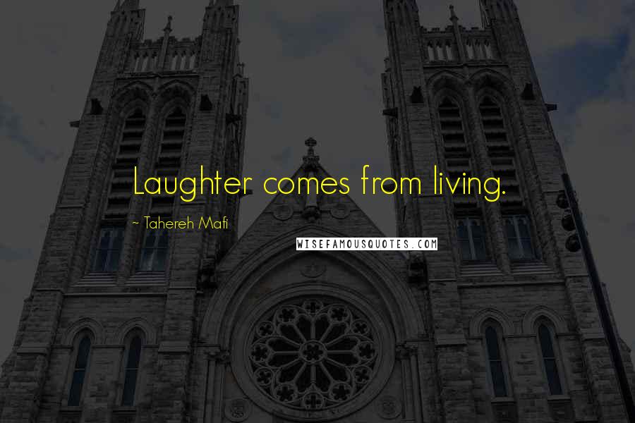 Tahereh Mafi Quotes: Laughter comes from living.