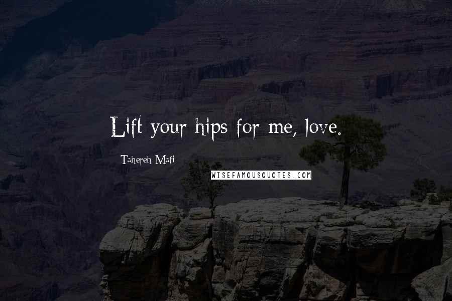 Tahereh Mafi Quotes: Lift your hips for me, love.