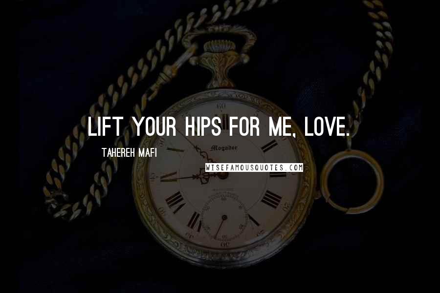 Tahereh Mafi Quotes: Lift your hips for me, love.