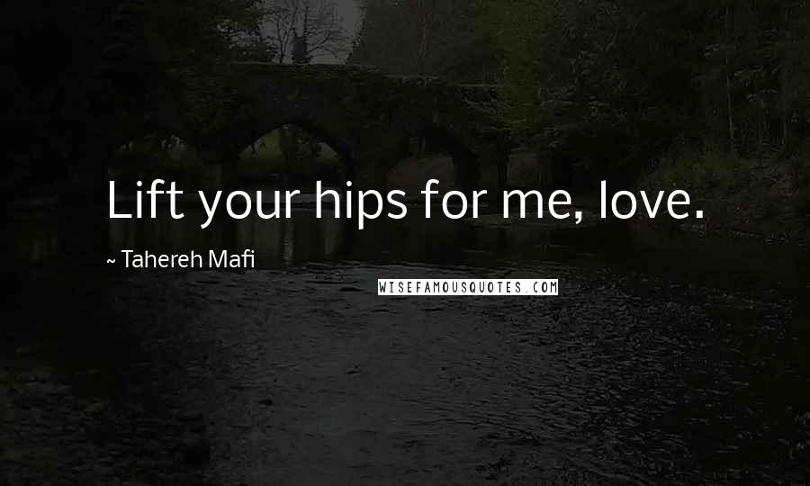 Tahereh Mafi Quotes: Lift your hips for me, love.
