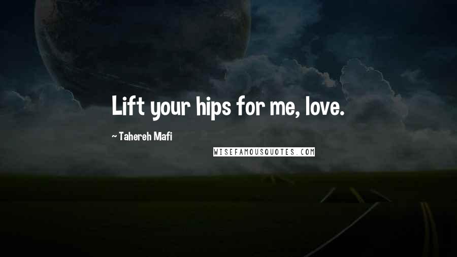 Tahereh Mafi Quotes: Lift your hips for me, love.