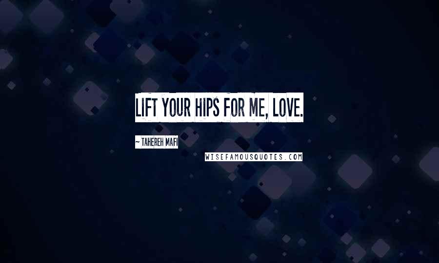 Tahereh Mafi Quotes: Lift your hips for me, love.