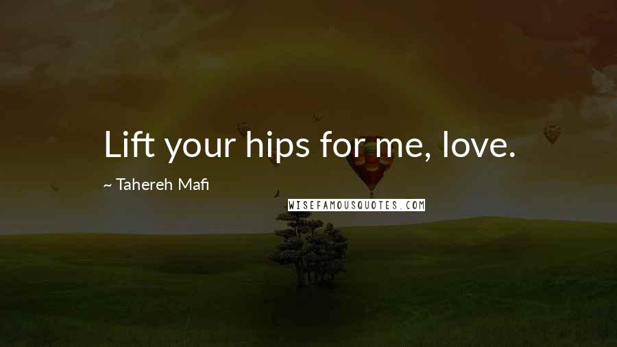 Tahereh Mafi Quotes: Lift your hips for me, love.