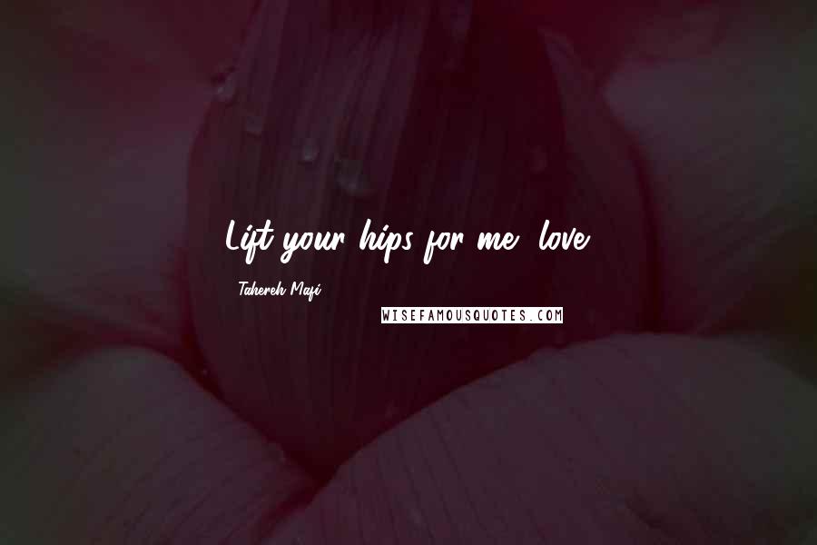 Tahereh Mafi Quotes: Lift your hips for me, love.