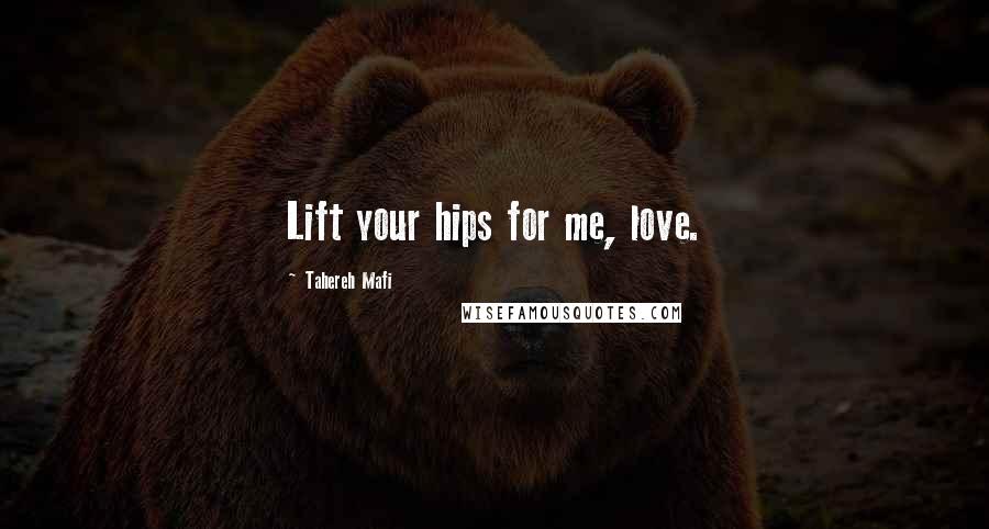 Tahereh Mafi Quotes: Lift your hips for me, love.