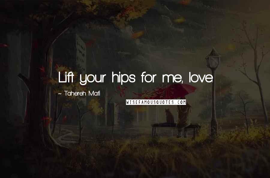 Tahereh Mafi Quotes: Lift your hips for me, love.