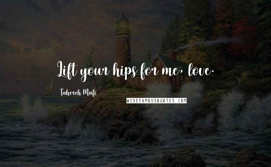 Tahereh Mafi Quotes: Lift your hips for me, love.