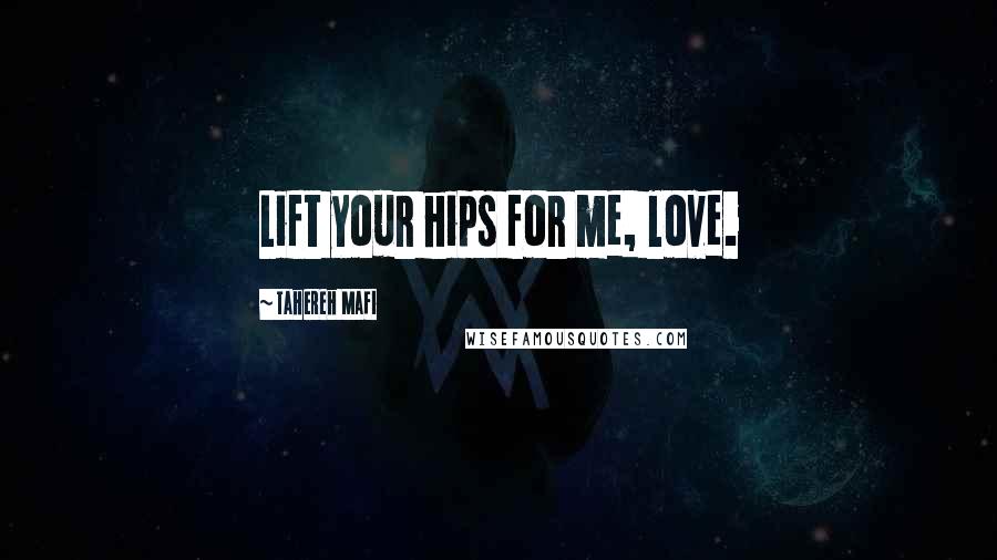 Tahereh Mafi Quotes: Lift your hips for me, love.