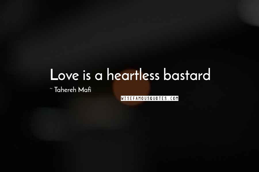 Tahereh Mafi Quotes: Love is a heartless bastard