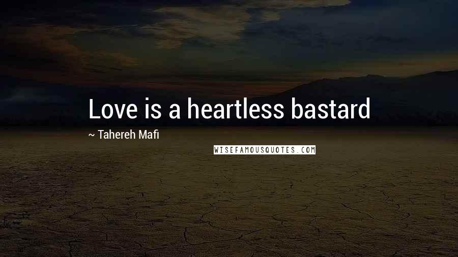 Tahereh Mafi Quotes: Love is a heartless bastard