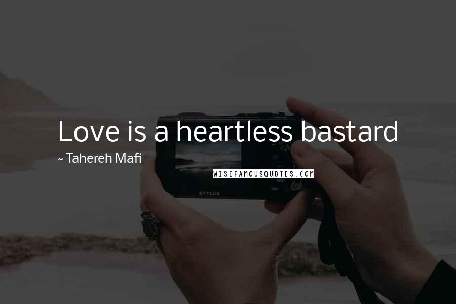 Tahereh Mafi Quotes: Love is a heartless bastard