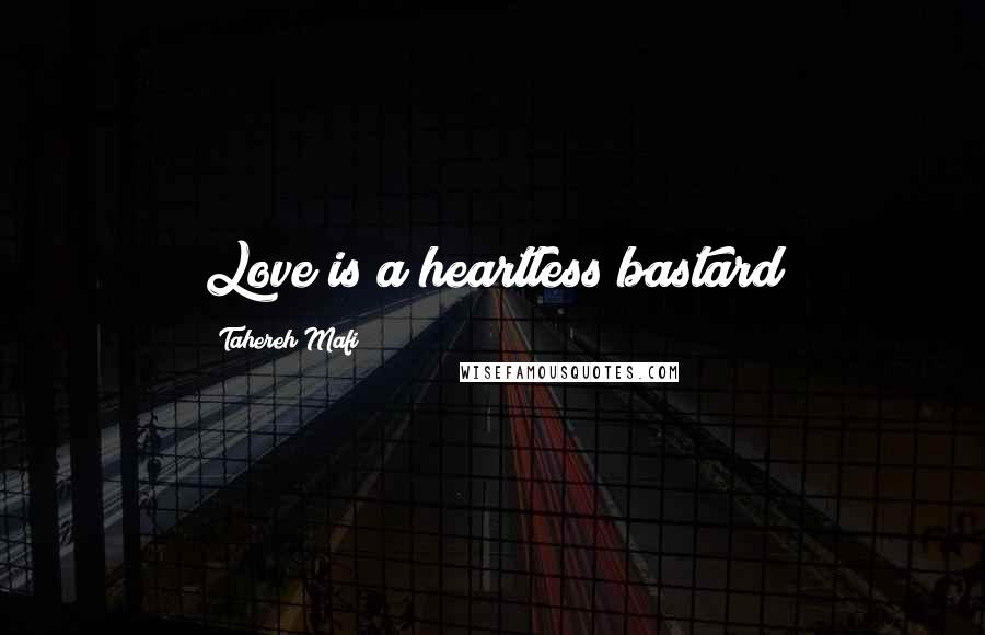 Tahereh Mafi Quotes: Love is a heartless bastard