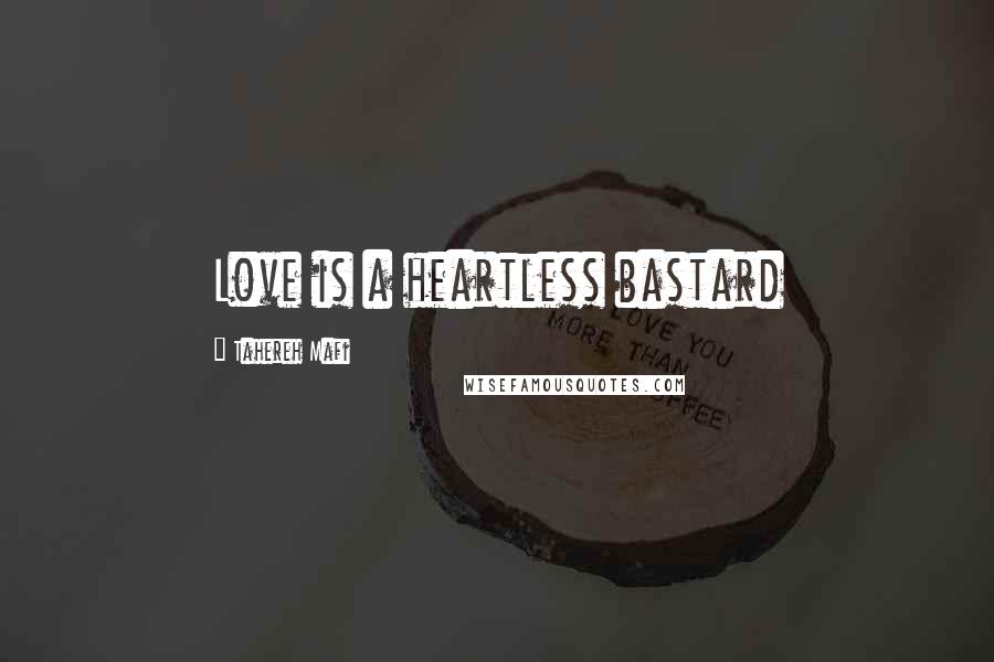 Tahereh Mafi Quotes: Love is a heartless bastard