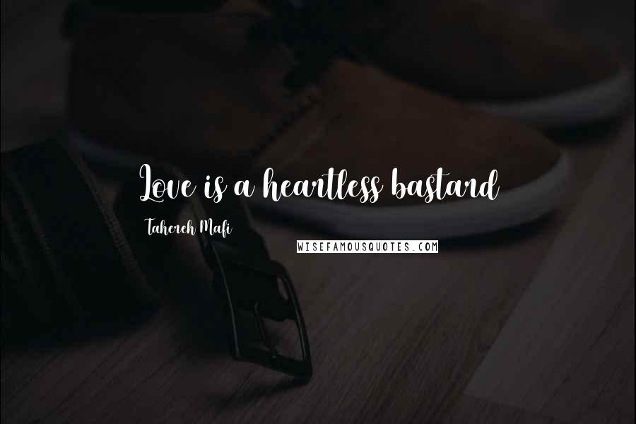 Tahereh Mafi Quotes: Love is a heartless bastard