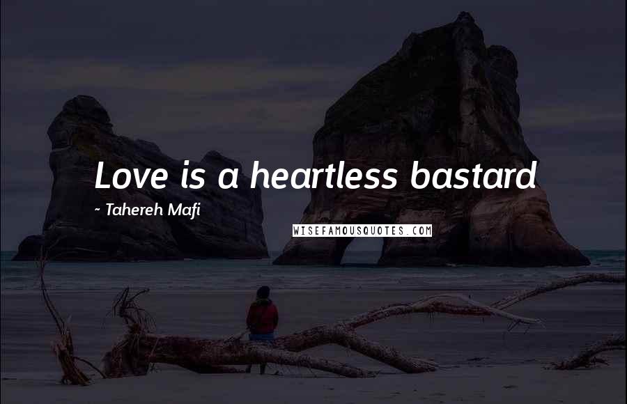 Tahereh Mafi Quotes: Love is a heartless bastard