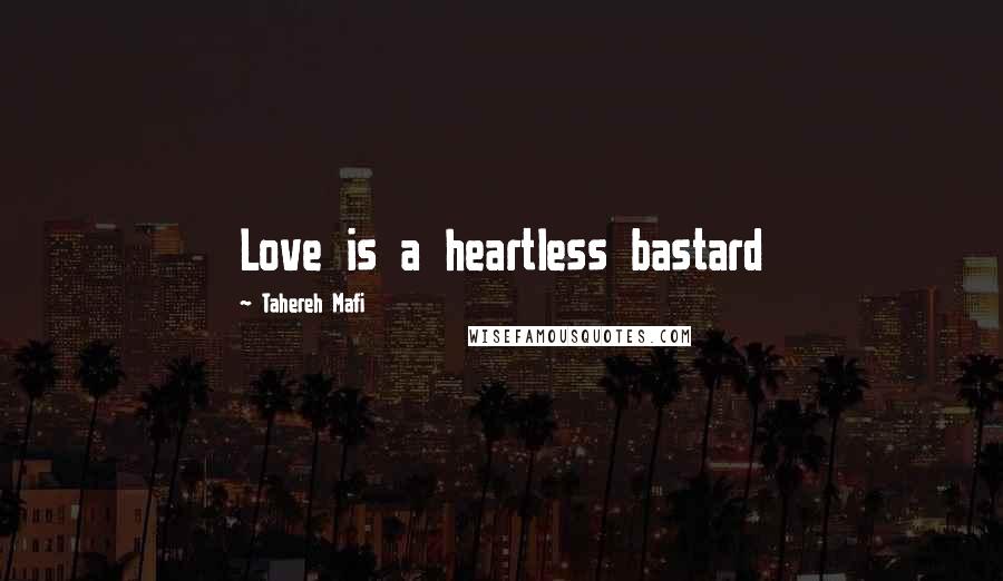 Tahereh Mafi Quotes: Love is a heartless bastard