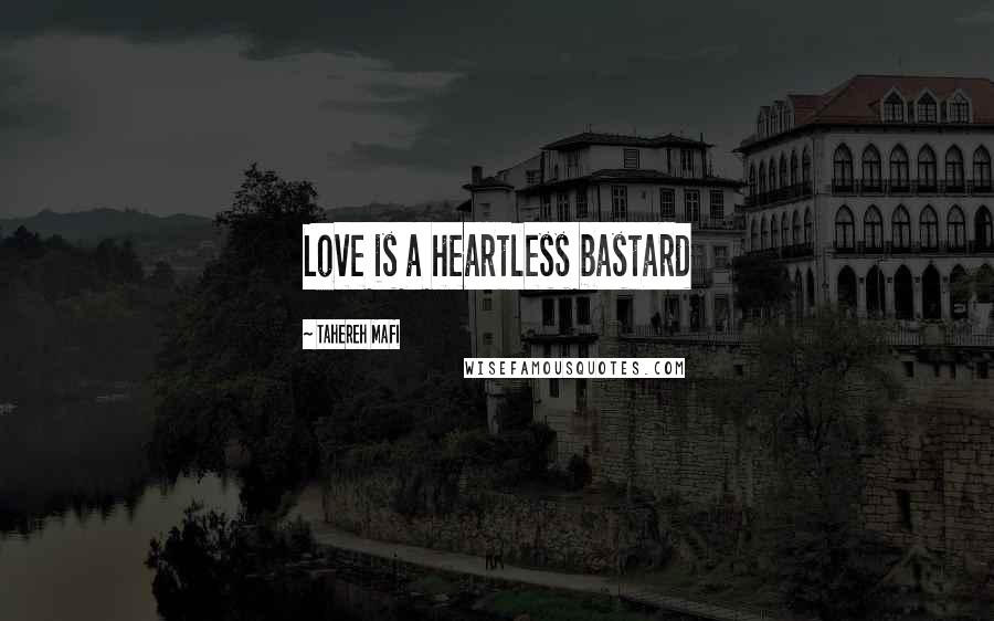 Tahereh Mafi Quotes: Love is a heartless bastard