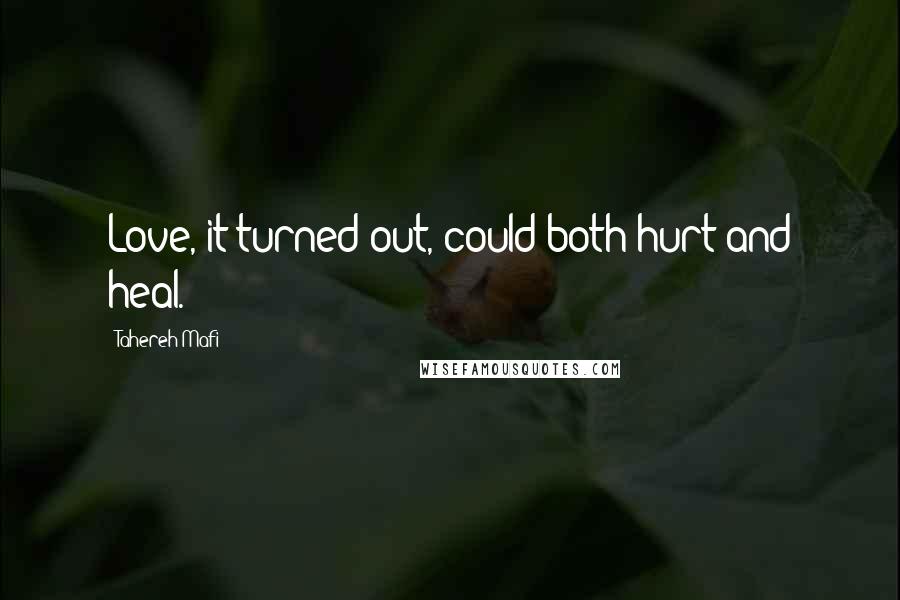 Tahereh Mafi Quotes: Love, it turned out, could both hurt and heal.