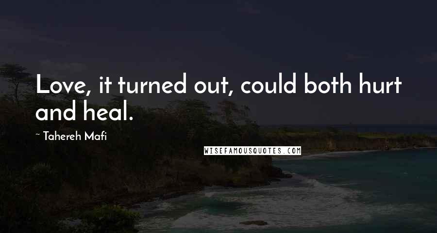 Tahereh Mafi Quotes: Love, it turned out, could both hurt and heal.