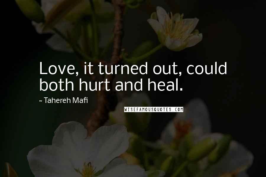 Tahereh Mafi Quotes: Love, it turned out, could both hurt and heal.