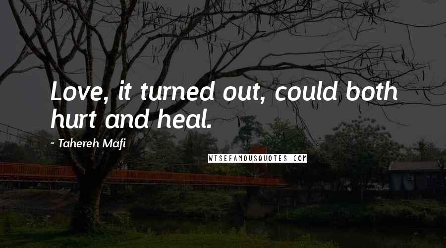 Tahereh Mafi Quotes: Love, it turned out, could both hurt and heal.