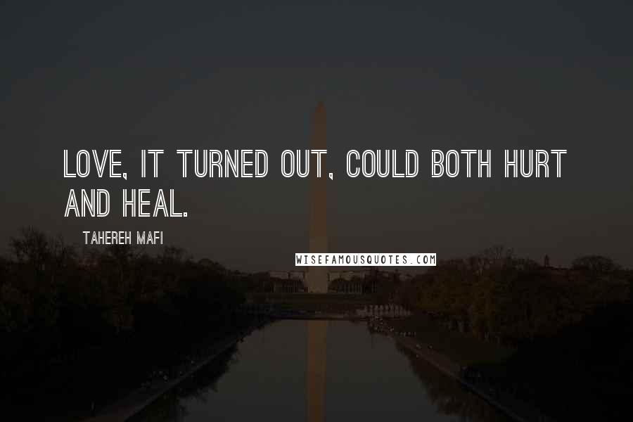 Tahereh Mafi Quotes: Love, it turned out, could both hurt and heal.