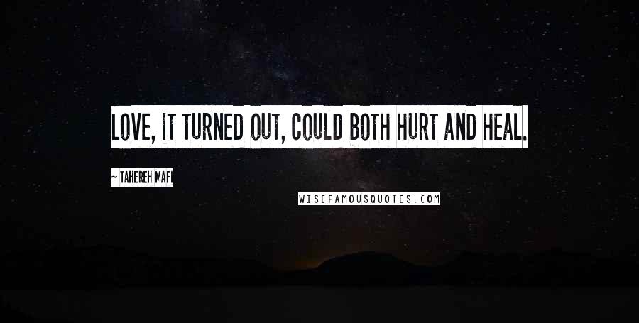 Tahereh Mafi Quotes: Love, it turned out, could both hurt and heal.