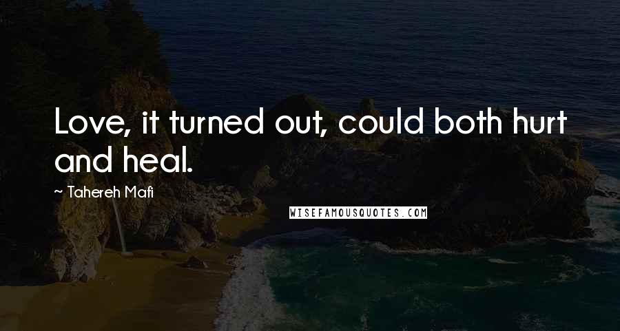 Tahereh Mafi Quotes: Love, it turned out, could both hurt and heal.