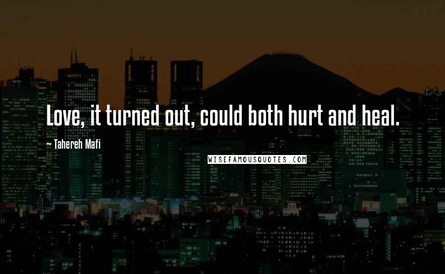 Tahereh Mafi Quotes: Love, it turned out, could both hurt and heal.