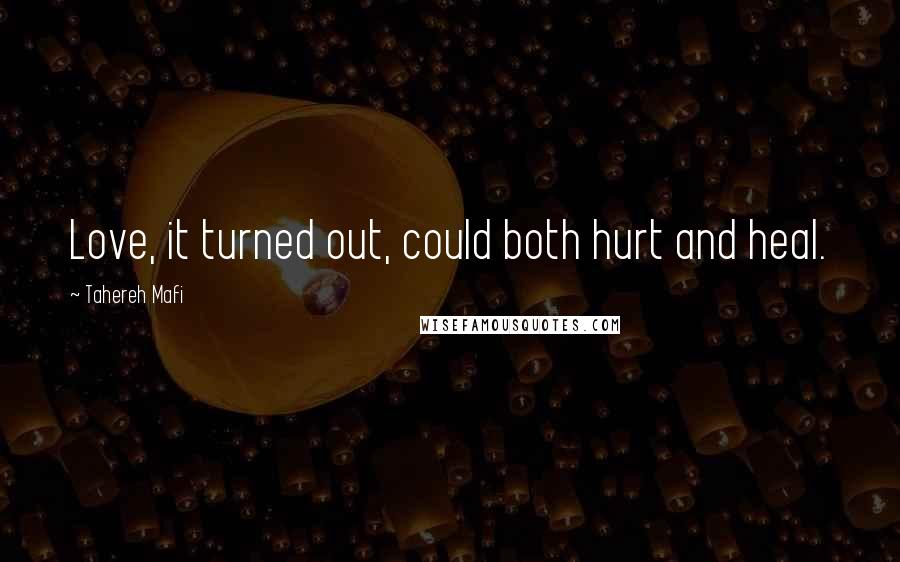 Tahereh Mafi Quotes: Love, it turned out, could both hurt and heal.