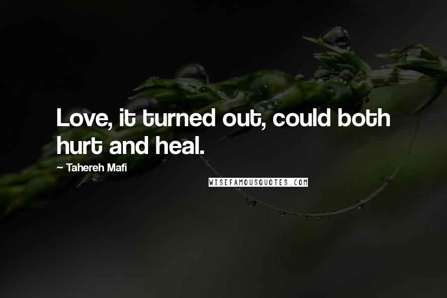 Tahereh Mafi Quotes: Love, it turned out, could both hurt and heal.