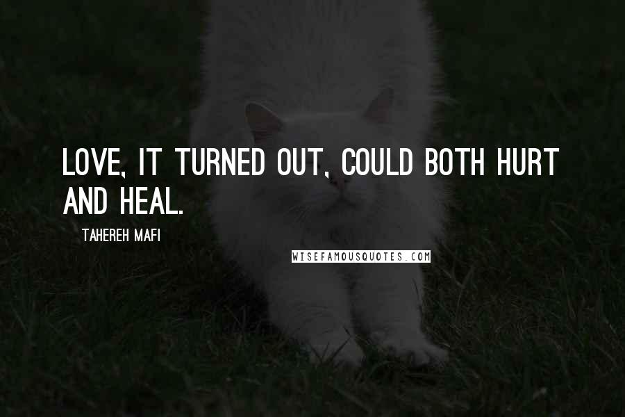 Tahereh Mafi Quotes: Love, it turned out, could both hurt and heal.