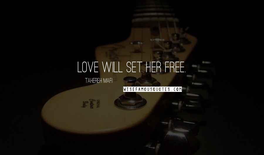 Tahereh Mafi Quotes: Love will set her free.