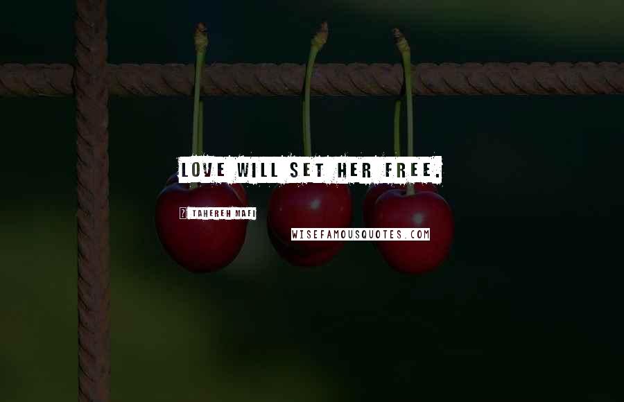 Tahereh Mafi Quotes: Love will set her free.