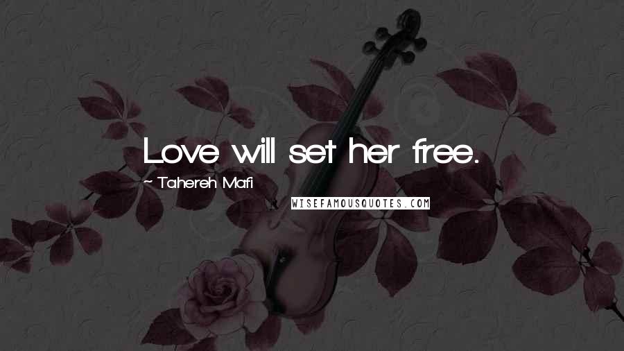 Tahereh Mafi Quotes: Love will set her free.