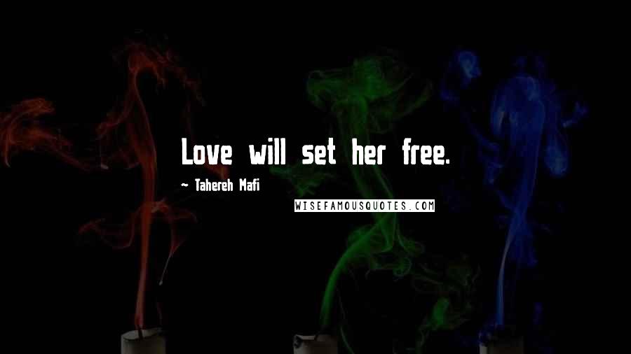 Tahereh Mafi Quotes: Love will set her free.
