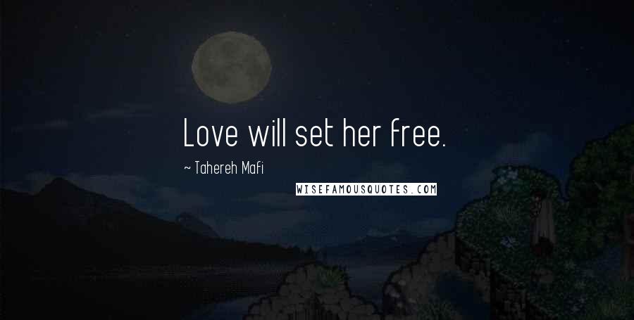 Tahereh Mafi Quotes: Love will set her free.