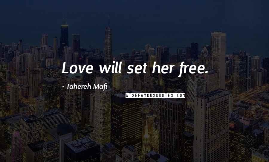 Tahereh Mafi Quotes: Love will set her free.
