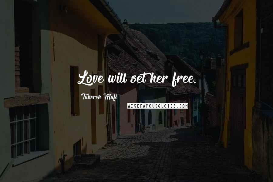 Tahereh Mafi Quotes: Love will set her free.