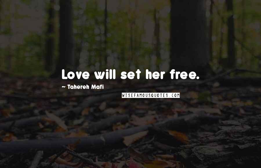 Tahereh Mafi Quotes: Love will set her free.