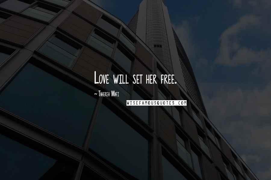 Tahereh Mafi Quotes: Love will set her free.