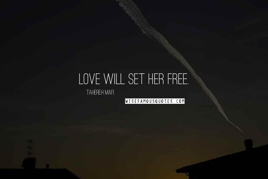 Tahereh Mafi Quotes: Love will set her free.
