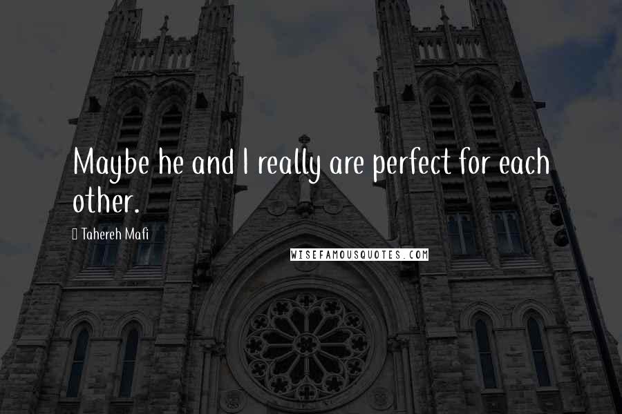 Tahereh Mafi Quotes: Maybe he and I really are perfect for each other.