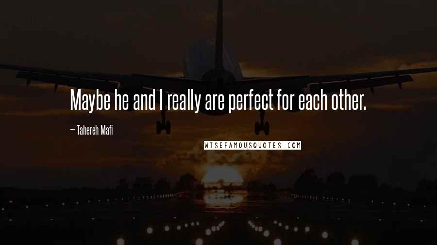 Tahereh Mafi Quotes: Maybe he and I really are perfect for each other.