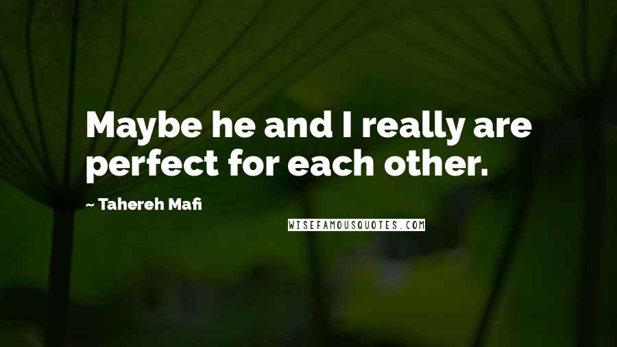 Tahereh Mafi Quotes: Maybe he and I really are perfect for each other.