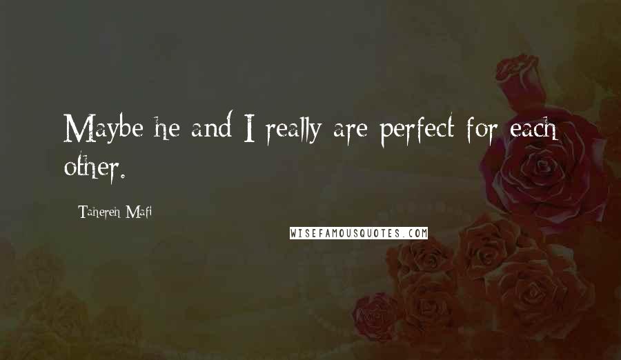 Tahereh Mafi Quotes: Maybe he and I really are perfect for each other.