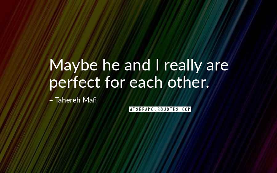 Tahereh Mafi Quotes: Maybe he and I really are perfect for each other.