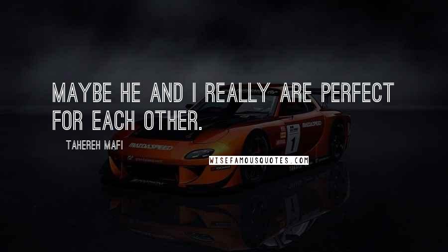 Tahereh Mafi Quotes: Maybe he and I really are perfect for each other.